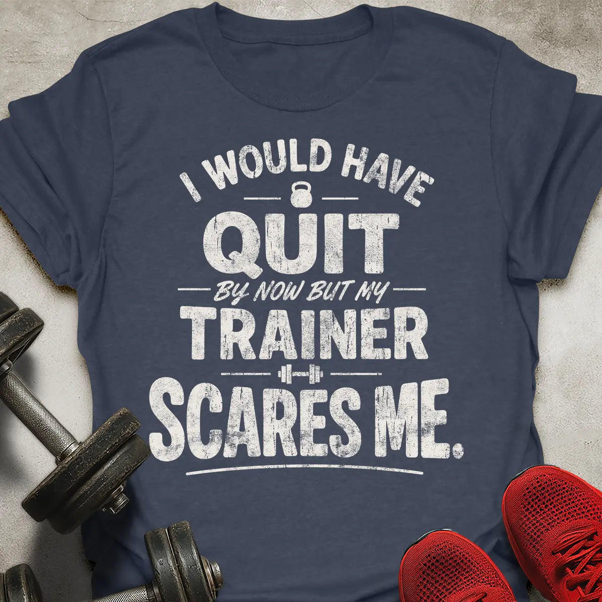 I Would Have Quit T-Shirt