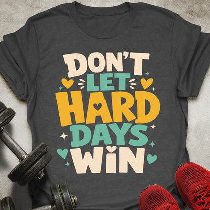 Don't Let Hard Days Win T-Shirt