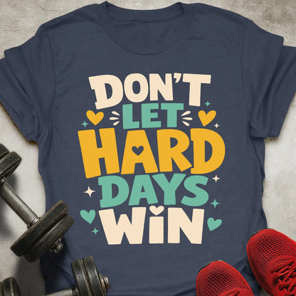 Don't Let Hard Days Win T-Shirt