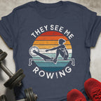 They See Me Rowing T-Shirt