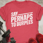 Say Perhaps To Burpees T-Shirt