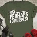 Say Perhaps To Burpees T-Shirt