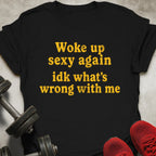 Woke Up Sexy T-Shirt