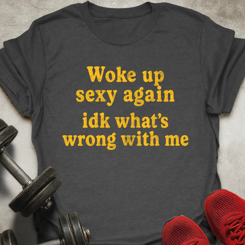 Woke Up Sexy T-Shirt