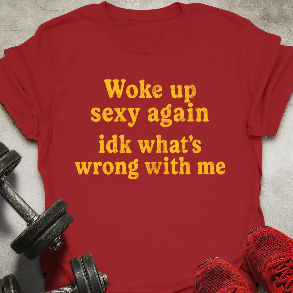 Woke Up Sexy T-Shirt