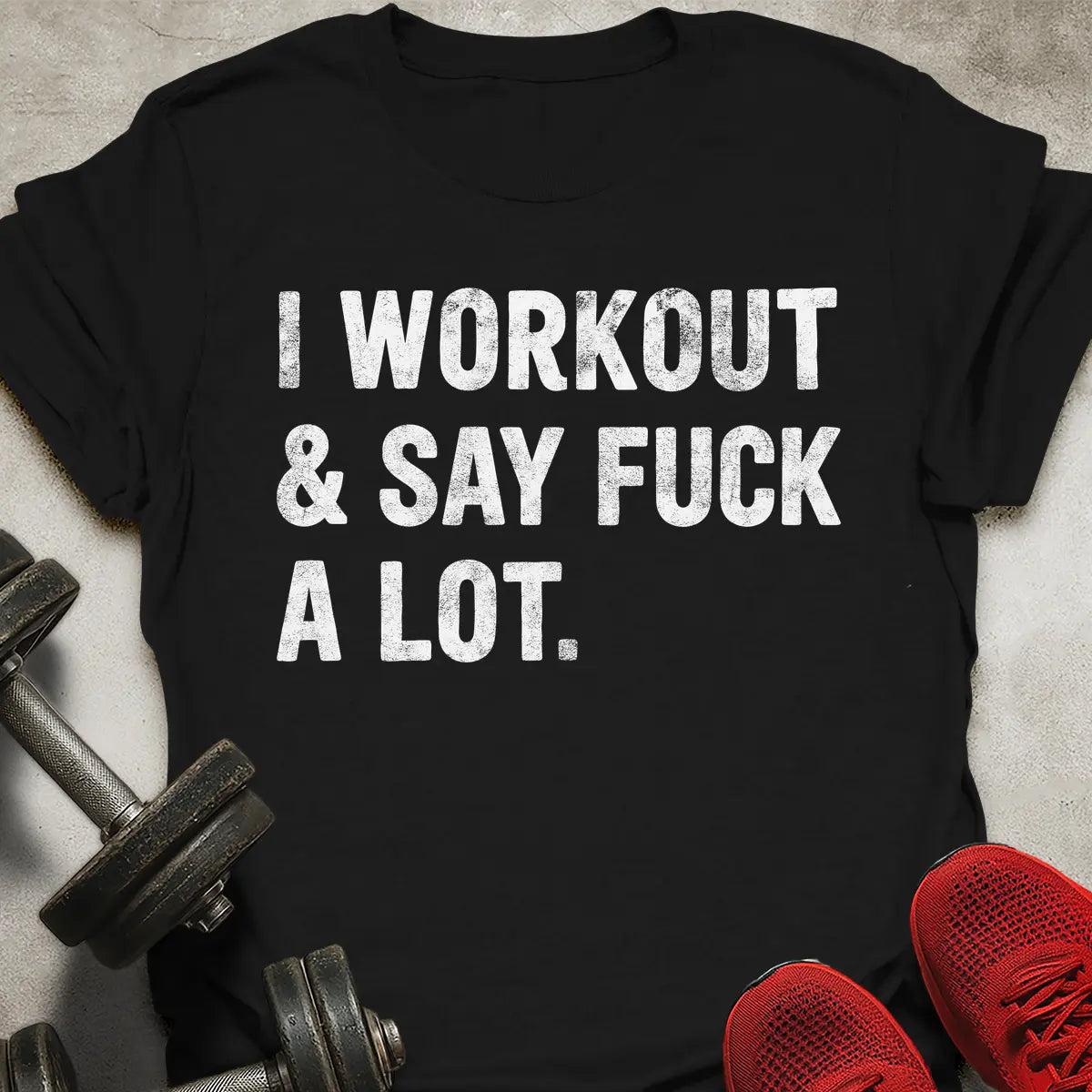 I Workout And Say Fu*k A Lot T-Shirt