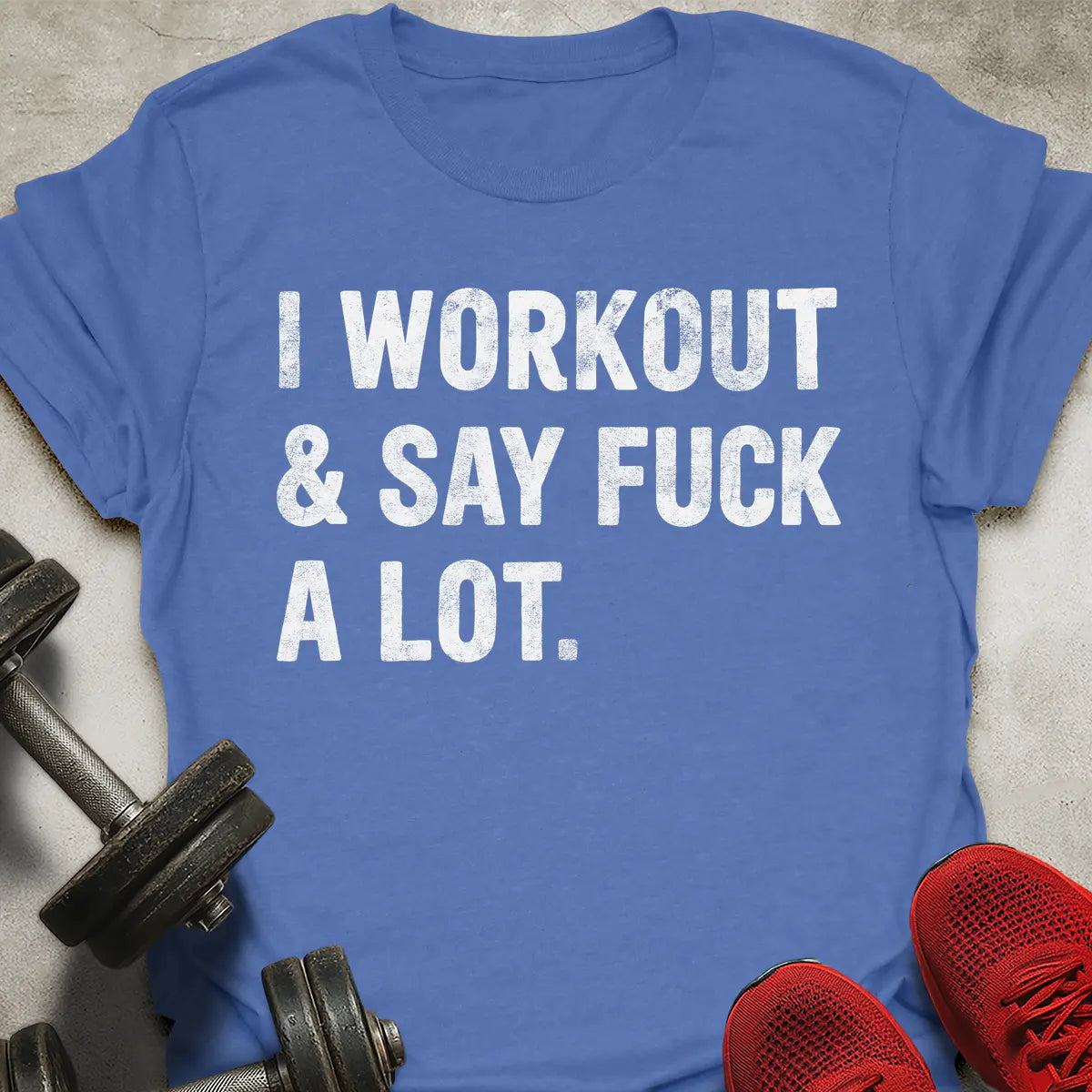 I Workout And Say Fu*k A Lot T-Shirt
