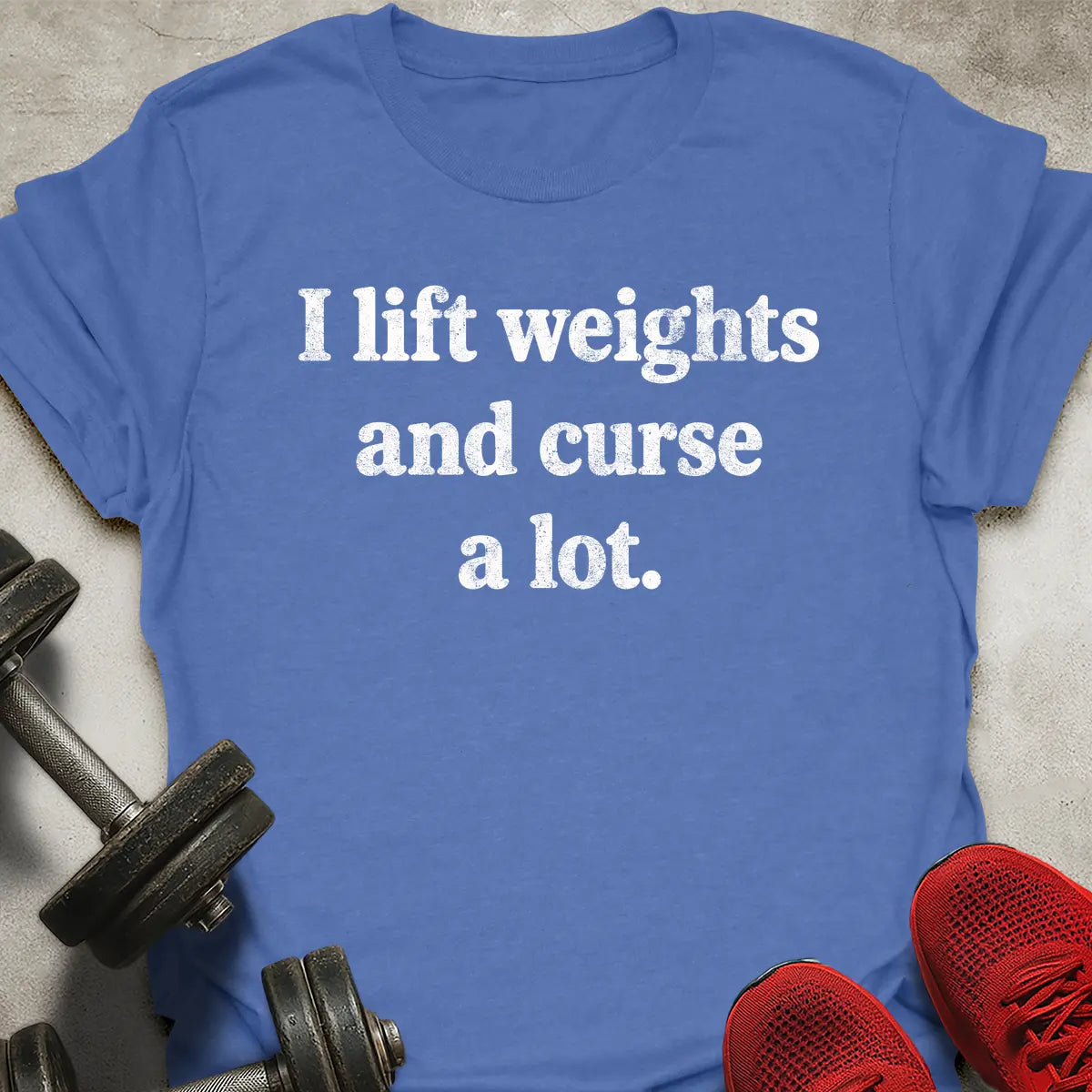 I Lift Weights And Curse A Lot T-Shirt
