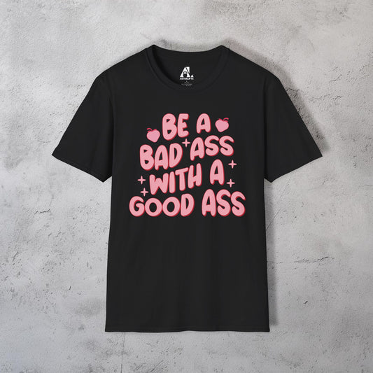 Be A Bad Ass With A Good Ass T-Shirt