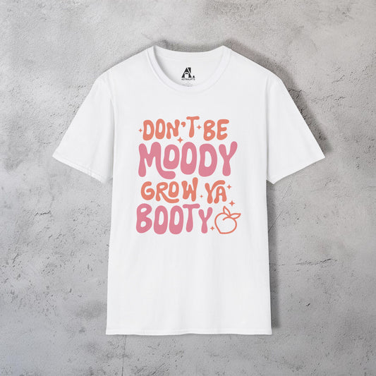 Don't Be Moody Grow Ya Booty T-Shirt