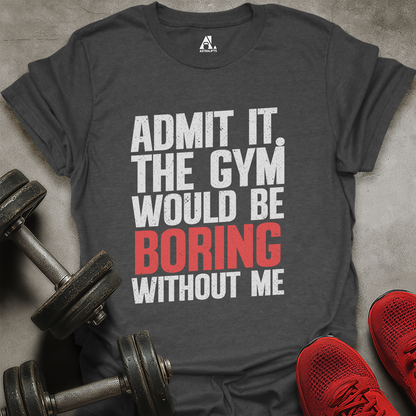 Boring Without Me T-Shirt