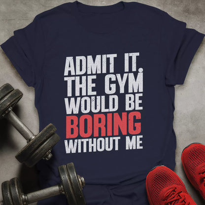 Boring Without Me T-Shirt