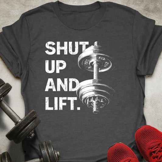 Shut Up And Lift T-Shirt