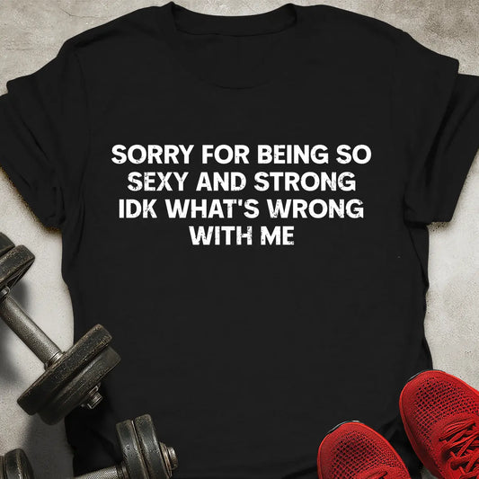 Sorry For Being Strong T-Shirt