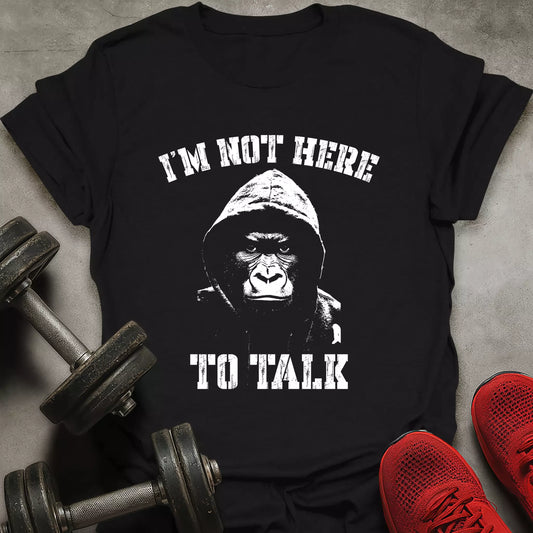 Not Here To Talk T-Shirt