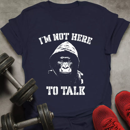Not Here To Talk T-Shirt