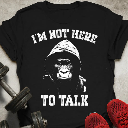 Not Here To Talk T-Shirt