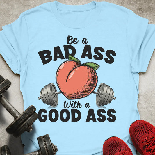 Be a Bad Ass T-Shirt