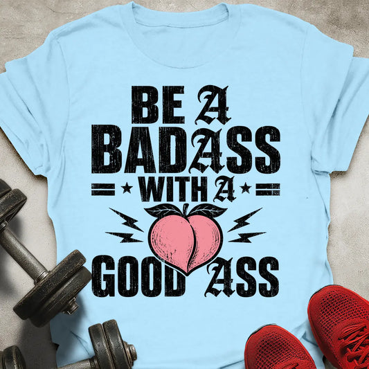 Be A Badass T-Shirt