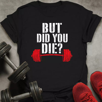 Did You Die? T-Shirt