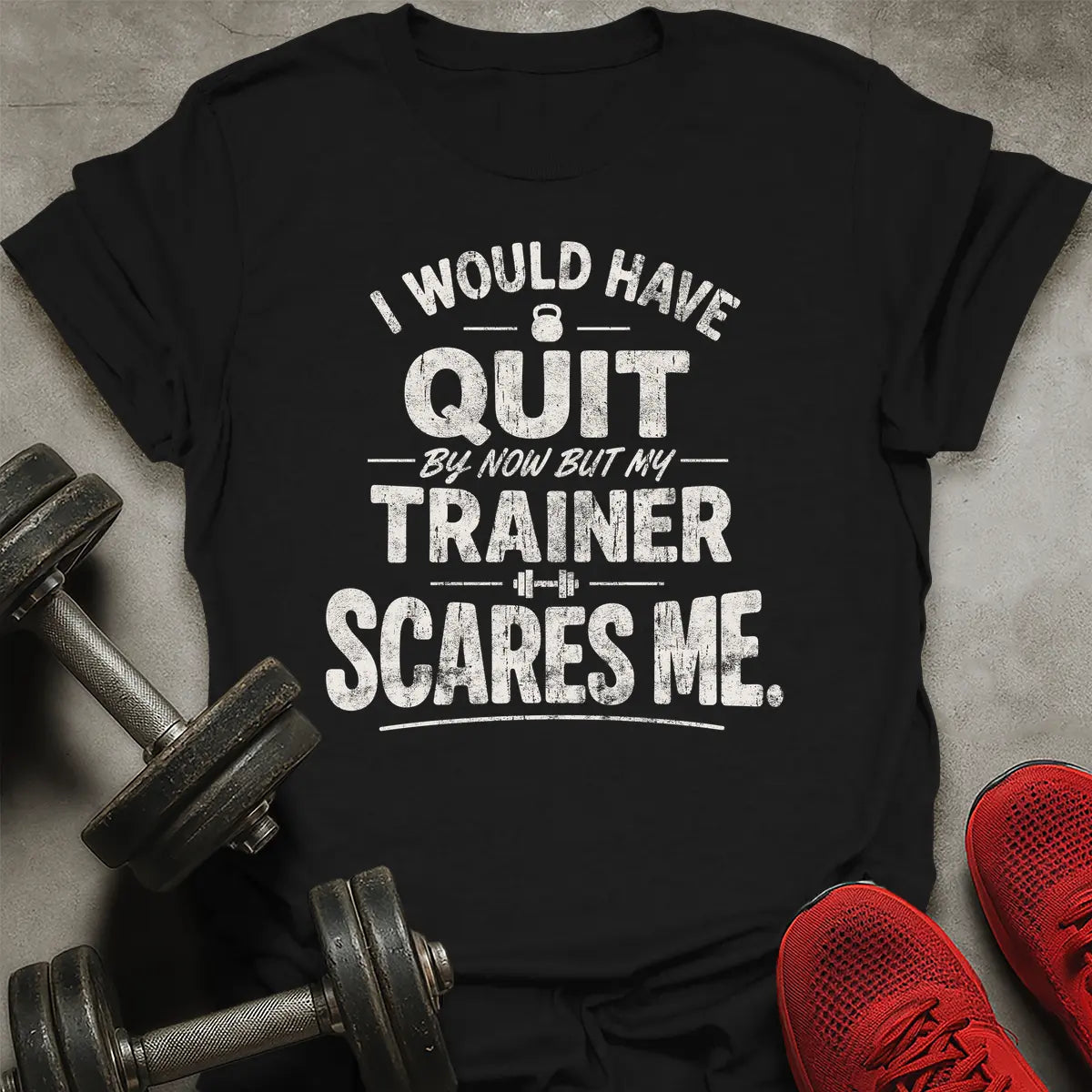 I Would Have Quit T-Shirt