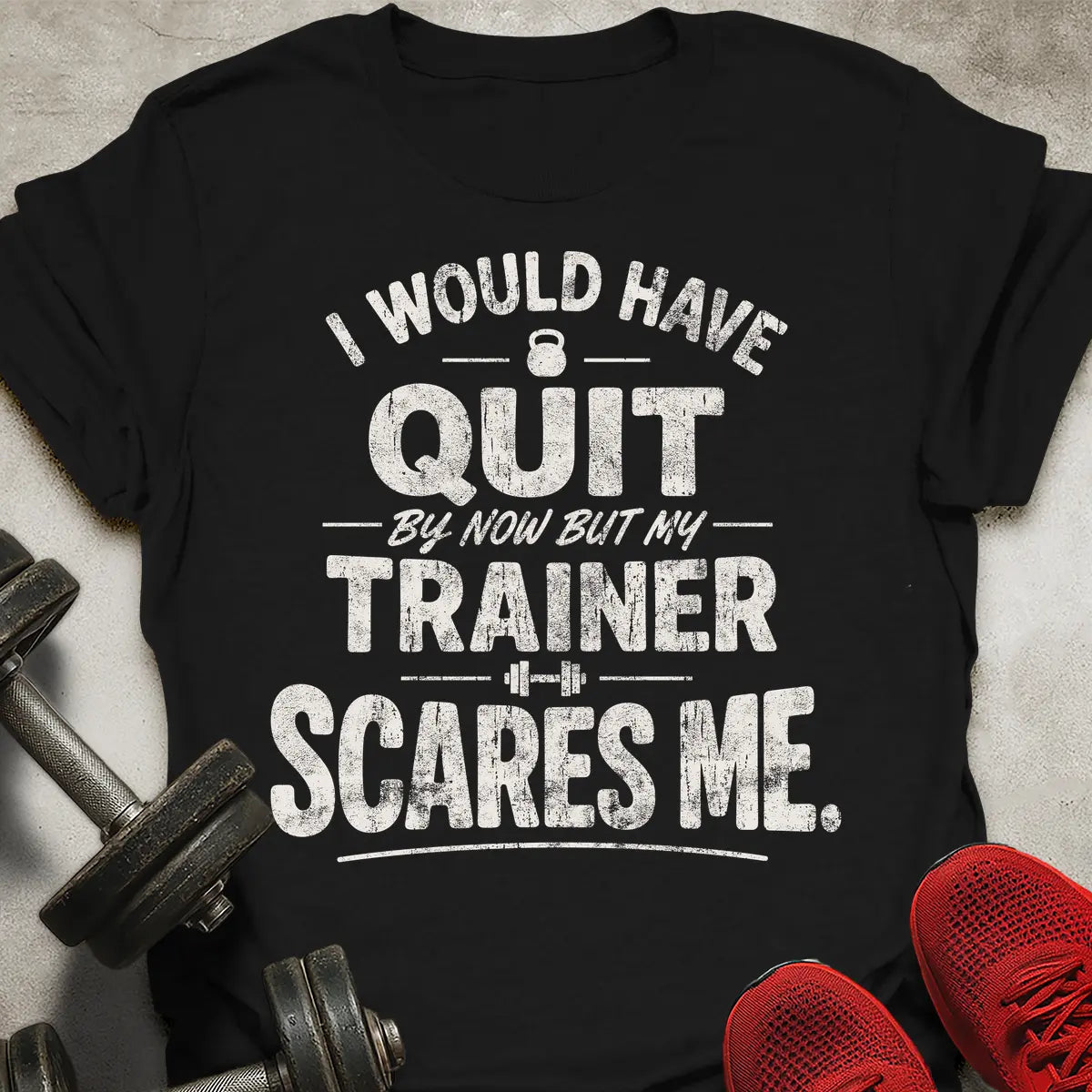 I Would Have Quit T-Shirt