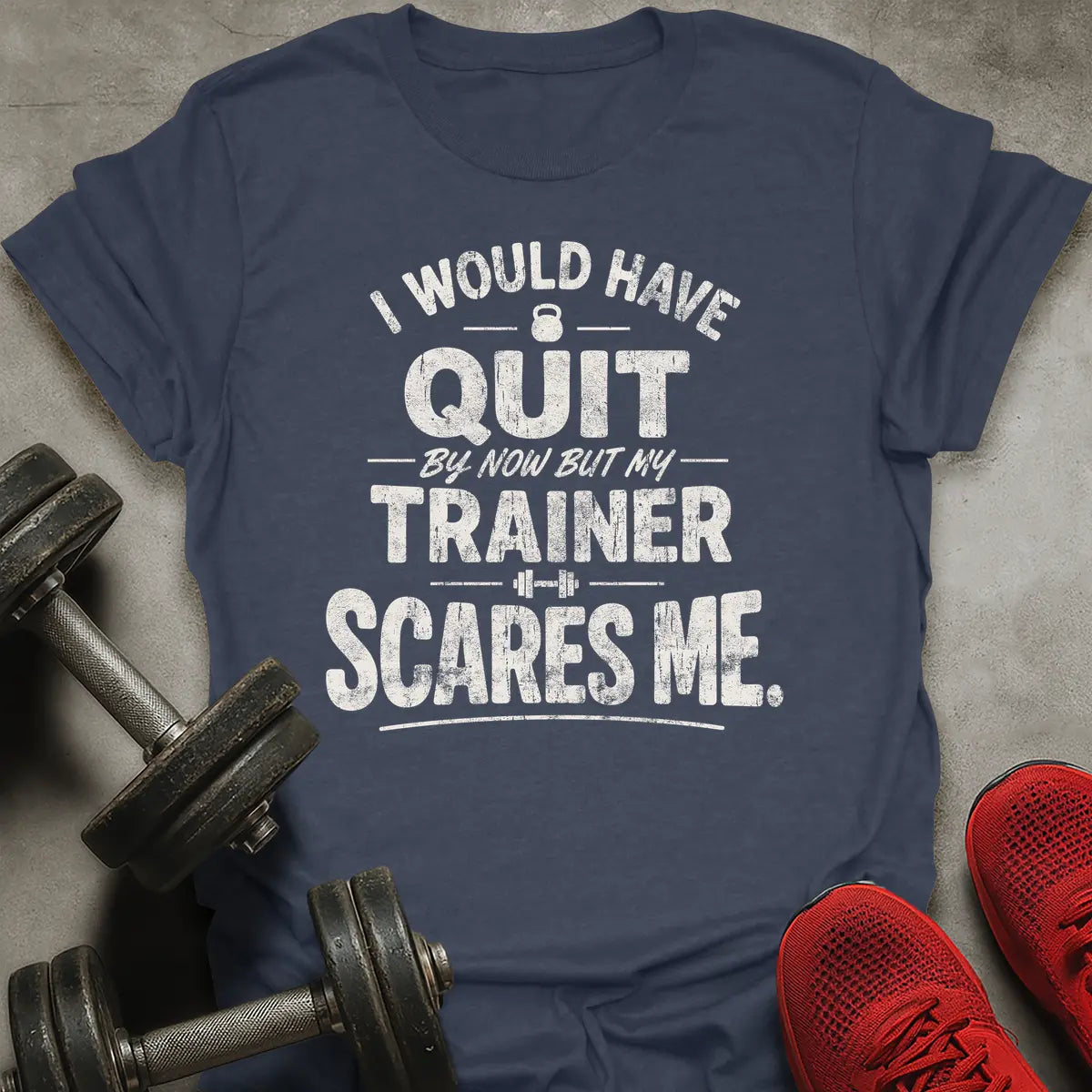 I Would Have Quit T-Shirt