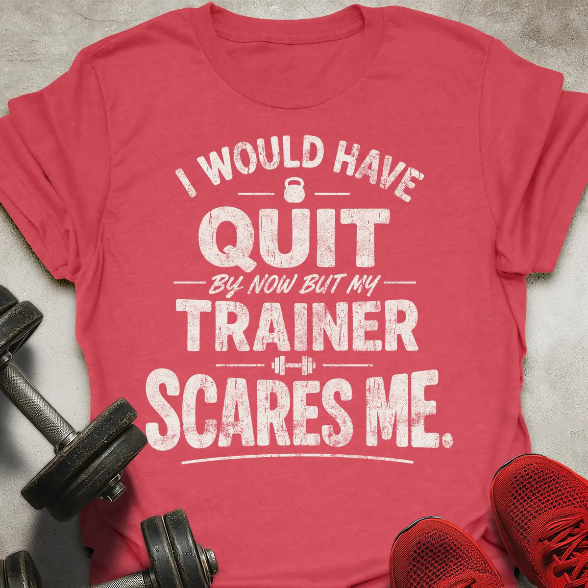 I Would Have Quit T-Shirt