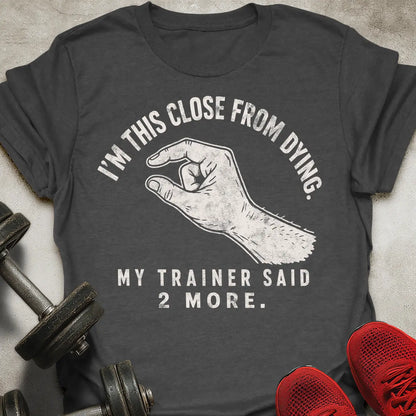 I'm This Close T-Shirt