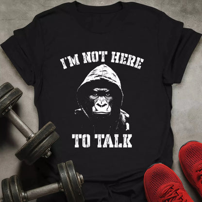 Not Here To Talk T-Shirt - AstraLifts