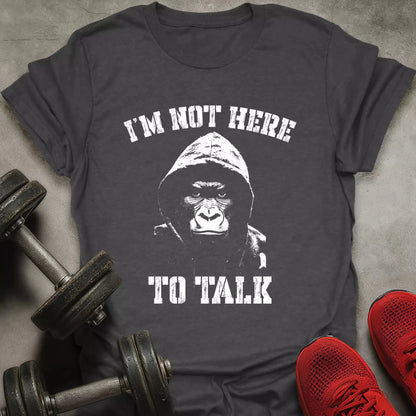Not Here To Talk T-Shirt - AstraLifts