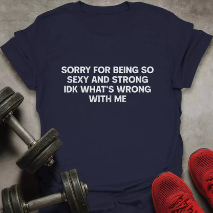 Sorry For Being Strong T-Shirt - AstraLifts
