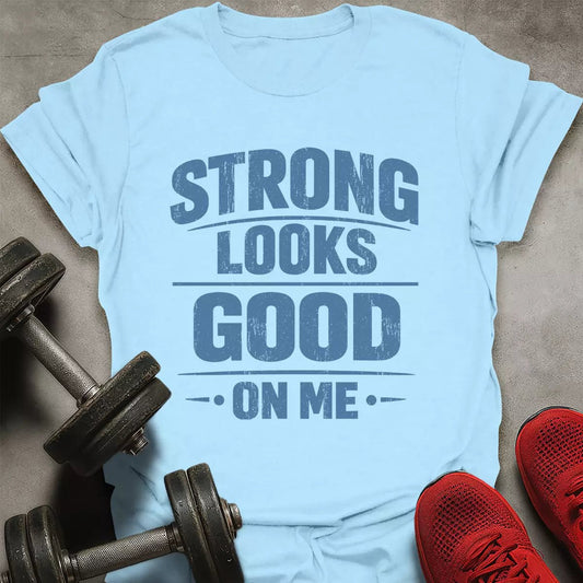 Strong Looks Good T-Shirt - AstraLifts