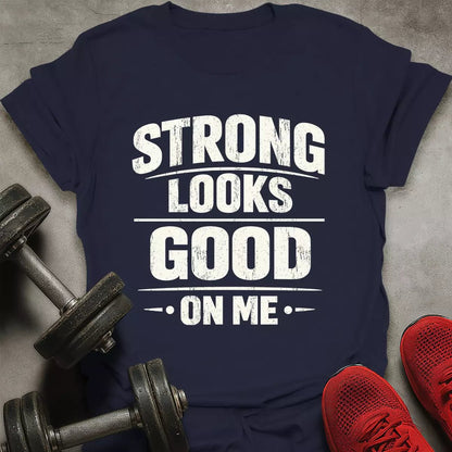 Strong Looks Good T-Shirt - AstraLifts