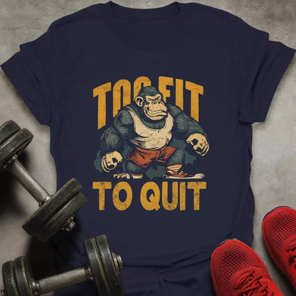Too fit To Quit T-Shirt - AstraLifts