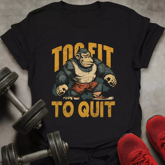 Too fit To Quit T-Shirt - AstraLifts